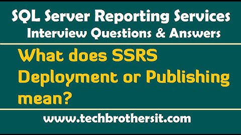 SSRS Interview Questions-What does SSRS Deployment or Publishing mean