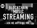 BLOCKCHAIN MUSIC STREAMING // ASK ME ANYTHING 135