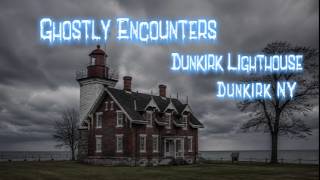 GHOSTLY ENCOUNTERS -- DUNKIRK LIGHTHOUSE IN DUNKIRK NEW YORK.