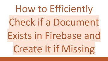 How to Efficiently Check if a Document Exists in Firebase and Create It if Missing