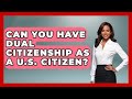 Can You Have Dual Citizenship As A U.S. Citizen? - Middle East Migraters