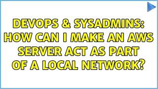 Celebrity DevOps & SysAdmins: How can I make an AWS server act as part of a local network? Wealth