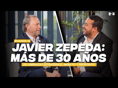 Javier Zepeda: Más De 30 Años De Liderazgo Estratégico, Impacto y Propósito | B2B Ep. 19
