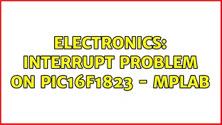 Electronics: interrupt problem on PIC16f1823 - MPLab (2 Solutions!!)