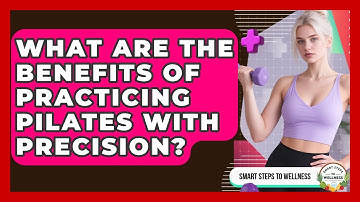 What Are The Benefits Of Practicing Pilates With Precision? - Smart Steps to Wellness