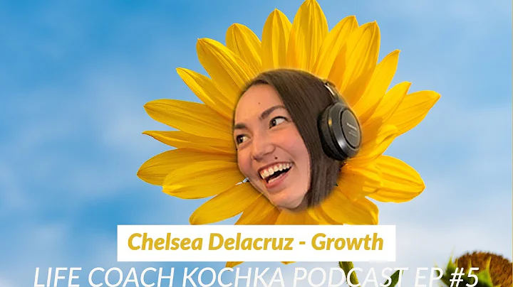 Chelsea Delacruz - Growth | Life Coach Kochka EP #5
