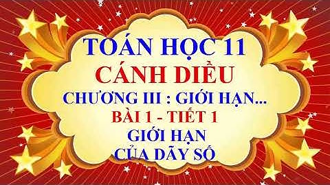 Toán học lớp 11 - Cánh Diều - Chương 3 - Bài 1 - Giới hạn của dãy số - Tiết 1