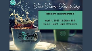 Tea Time Tuesday &quot;Resilient Thinking Part 3&quot;