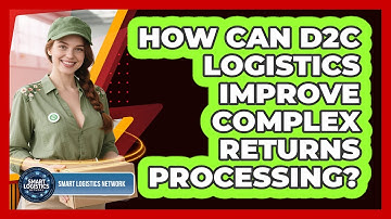 How Can D2C Logistics Improve Complex Returns Processing? - Smart Logistics Network
