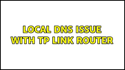 Local DNS issue with TP Link router