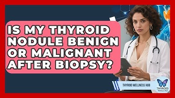 Is My Thyroid Nodule Benign Or Malignant After Biopsy? - Thyroid Wellness Hub