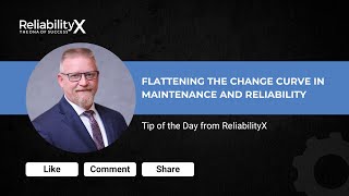 Flattening The Change Curve In Maintenance And Reliability