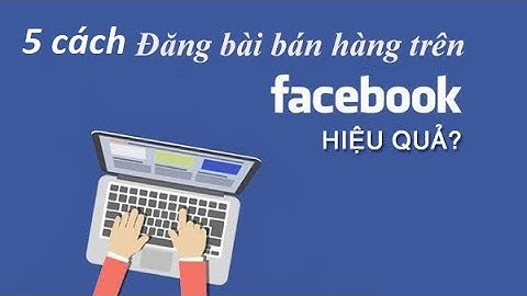 5 Cách đăng bài bán hàng Facebook tiếp cận hàng 1000 khách hàng