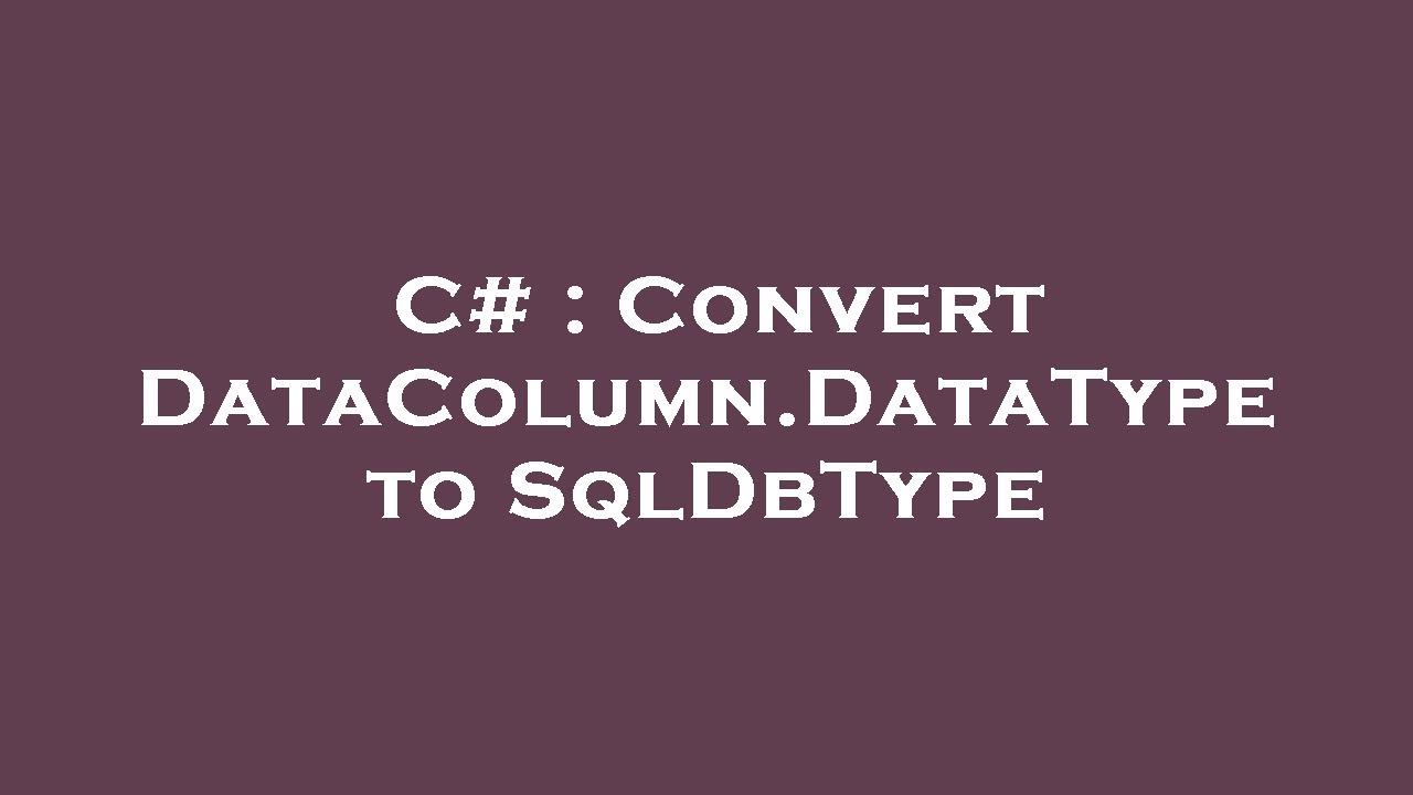 C# : Convert DataColumn.DataType to SqlDbType - YouTube