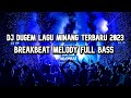 DJ Dugem Lagu Minang Viral 2023 !! DJ Breakbeat Minang Melody Terbaru Full Bass 2023