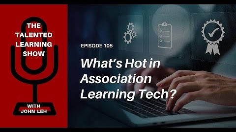 Which Association Learning Tech Trends Matter Most? - Talented Learning Show Podcast 105