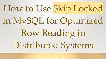 How to Use Skip Locked in MySQL for Optimized Row Reading in Distributed Systems