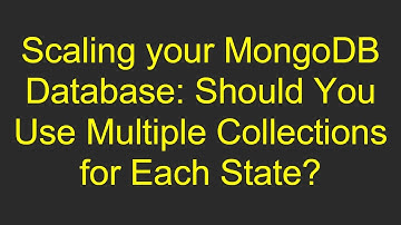 Scaling your MongoDB Database: Should You Use Multiple Collections for Each State?