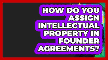 How Do You Assign Intellectual Property In Founder Agreements? - Founders Supporting Founders