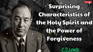 Surprising Characteristics of the Holy Spirit and the Power of Forgiveness - C. S. Lewis
