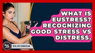 What Is Eustress? Recognizing Good Stress Vs Distress. - Real Life Curriculum