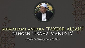 MEMAHAMI ANTARA TAKDIR ALLAH & USAHA MANUSIA | Ustadz Dr. Musthafa Umar, Lc. MA