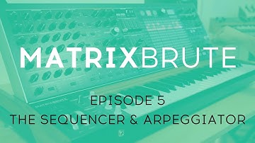 MatrixBrute Introduction Tutorial: Episode 5 - The Sequencer & Arpeggiator
