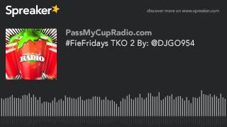 #FieFridays TKO 2 By: @DJGO954 (part 2 of 7)