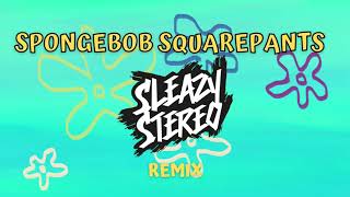Sleazy Stereo - Spongebob Squarepants (Remix) [ Audio]