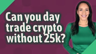 Can you day trade crypto without 25k