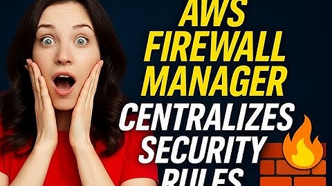Why AWS Firewall Manager Centralizes Security Rules