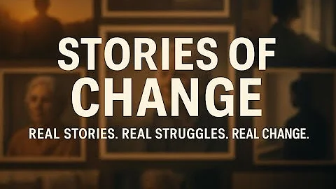 Stories of Change. Real stories. Real struggles. Real change.