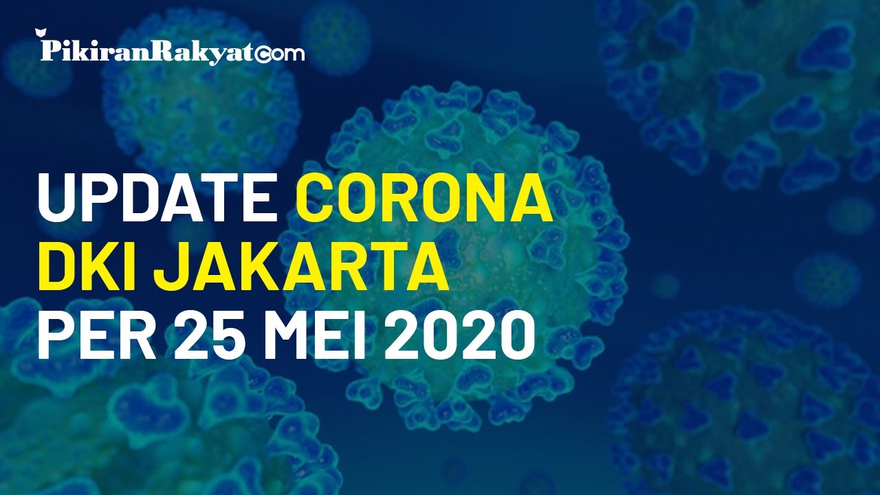 Update Kasus Virus Corona Di Dki Jakarta Per Senin 25 Mei 2020