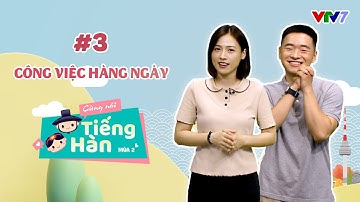 CÙNG NÓI TIẾNG HÀN (MÙA 2) | Số 3: Cách nói về các công việc hàng ngày | VTV7