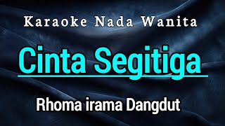CINTA SEGITIGA _ KARAOKE NADA WANITA Rhoma irama 