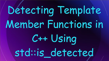 Detecting Template Member Functions in C++ Using std::is_detected
