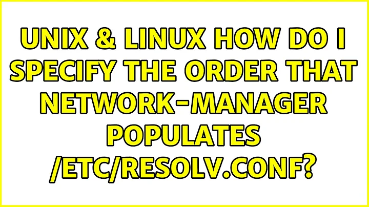 Unix & Linux: How do I specify the order that Network-Manager populates /etc/resolv.conf?