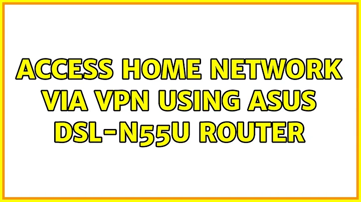 Access home network via VPN using ASUS DSL-N55U router