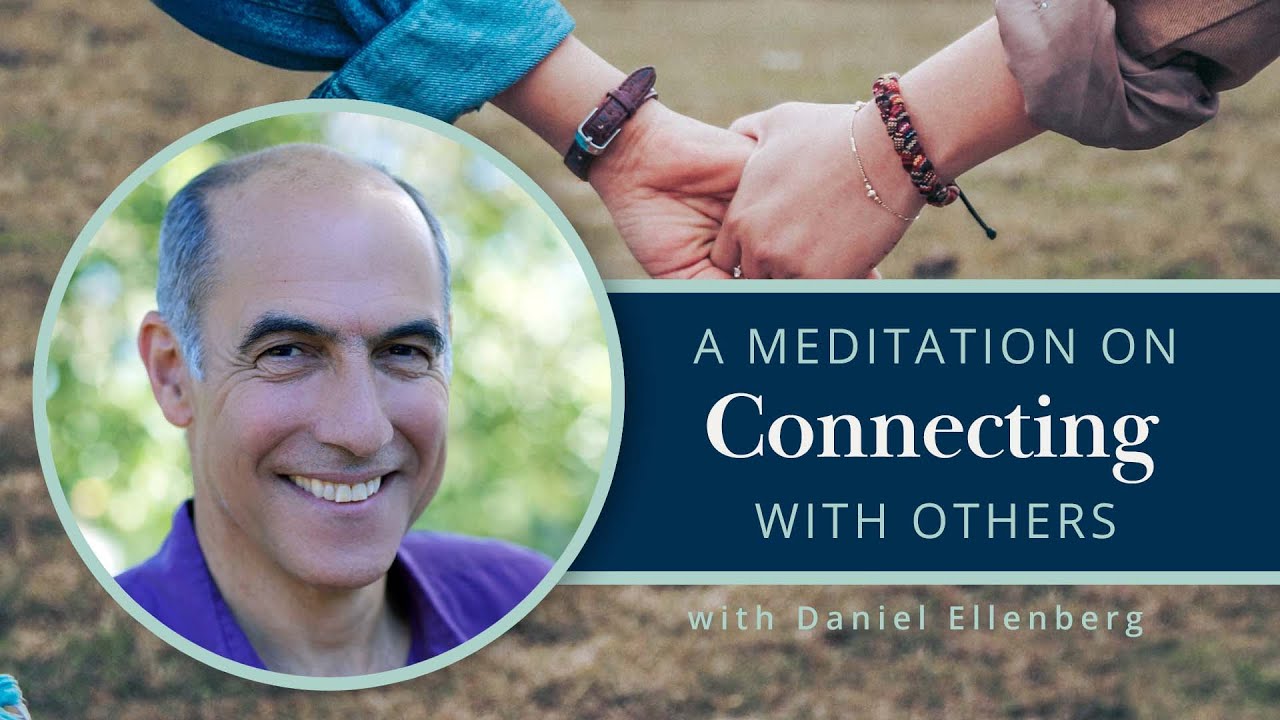A Meditation on Opening to Connecting with Others with Daniel Ellenberg ...