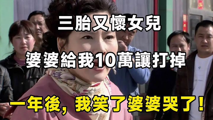三胎又怀女儿, 婆婆给我10万让打掉， 一年后, 我笑了婆婆哭了！| 翠花的秘密 - 天天要闻