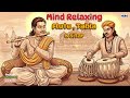 Mind Relaxing Flute Tabla And Sitar Compilation 15 Hindustani Instrumental Music