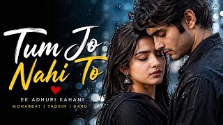 तुम जो नहीं हो 💔 | soft romantic Sad Song | Broken Heart Song Hindi