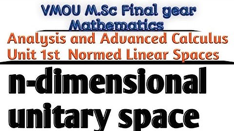 M.Sc mathematics final year Analysis and Advanced Calculus unit 1st n-dimensional unitary space