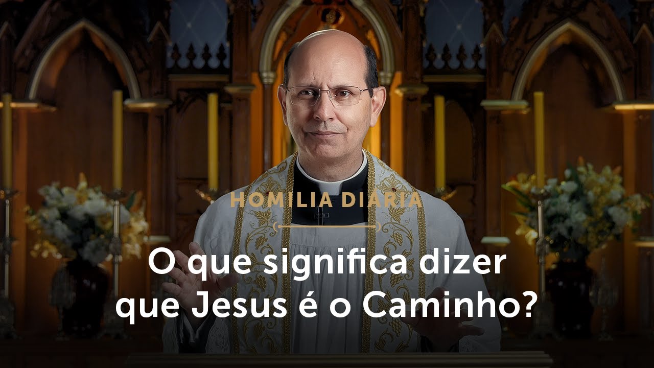 Homilia Diria  Por que Jesus  o Caminho Sexta feira da 4 Semana da Pscoa