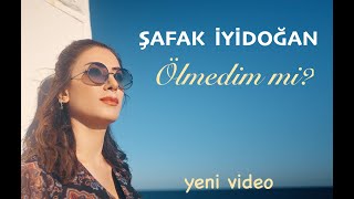 ŞAFAK İYİDOĞAN - ÖLMEDİM Mİ ? [ Video] Resimi