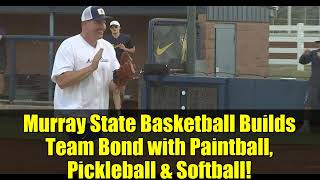 Murray State Basketball Builds Team Bond with Paintball, Pickleball & Softball!