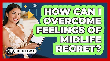 How Can I Overcome Feelings Of Midlife Regret? - The Gen X Rewind