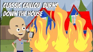 Classic Caillou Burns Down The House/House Gets Destroyed/Grounded Classic Caillou Burns Down The House/House Gets Destroyed/Grounded