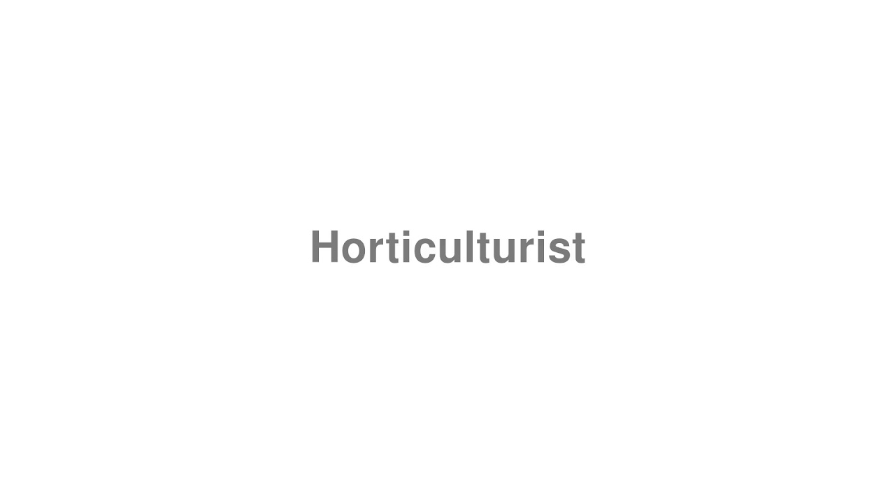 How to Pronounce "Horticulturist"