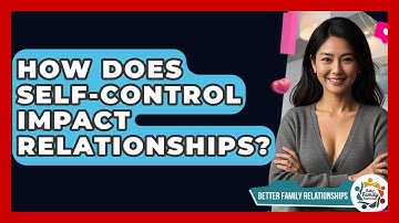 How Does Self-control Impact Relationships? - Better Family Relationships